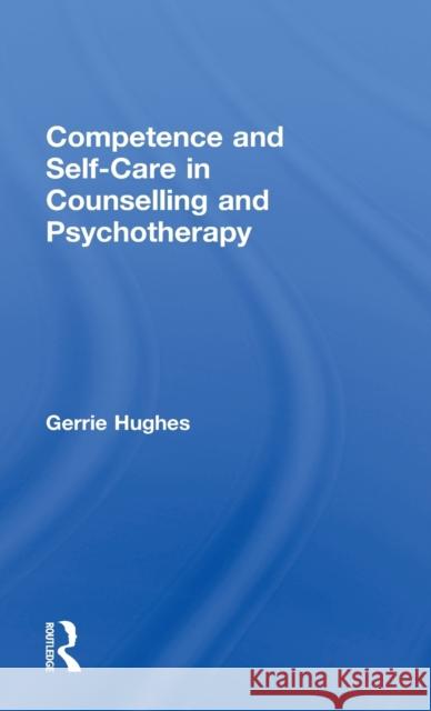 Competence and Self-Care in Counselling and Psychotherapy Gerrie Hughes 9780415828062 Routledge - książka