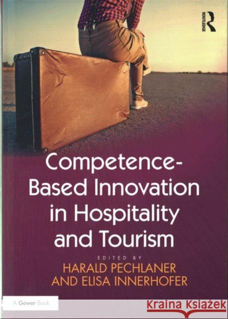 Competence-Based Innovation in Hospitality and Tourism Harald Pechlaner Elisa Innerhofer 9781472463968 Routledge - książka