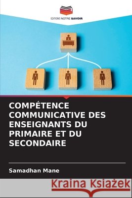 COMPÉTENCE COMMUNICATIVE DES ENSEIGNANTS DU PRIMAIRE ET DU SECONDAIRE Mane, Samadhan 9786208879297 Editions Notre Savoir - książka