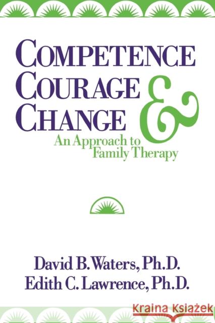 Competence, Courage, and Change: An Approach to Family Therapy Lawrence, Edith C. 9780393701395 W. W. Norton & Company - książka