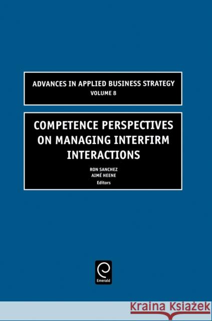 Competence Perspectives on Managing Interfirm Interactions Ron Sanchez, Aimé Heene 9780762311699 Emerald Publishing Limited - książka