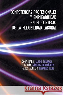 Competencias Profesionales y Empleabilidad En El Contexto de La Flexibilidad Laboral Dora Maria Llado Larraga 9781463366209 Palibrio - książka