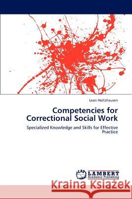 Competencies for Correctional Social Work Leon Holtzhausen 9783848406302 LAP Lambert Academic Publishing - książka