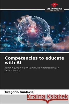 Competencies to educate with AI Gualavisi, Gregorio 9786209376467 Our Knowledge Publishing - książka