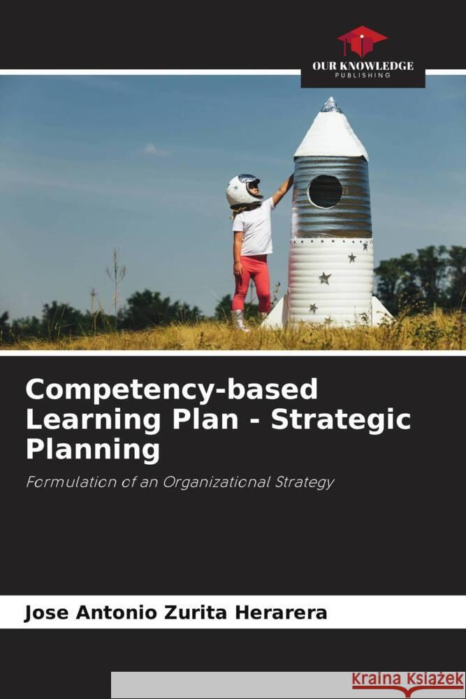 Competency-based Learning Plan - Strategic Planning Zurita Herarera, Jose Antonio 9786206458364 Our Knowledge Publishing - książka