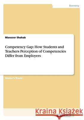 Competency Gap: How Students and Teachers Perception of Competencies Differ from Employers Shahab, Mansoor 9783656325147 Grin Verlag - książka