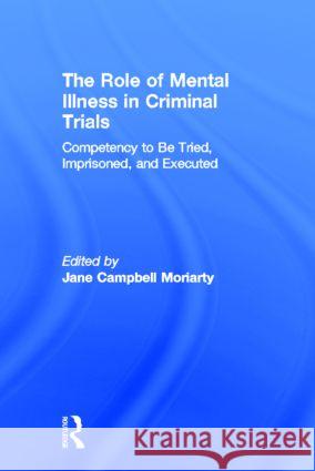 Competency to be Tried, Imprisoned, and Executed: The Role of Mental Illness in Criminal Trials Moriarty, Jane 9780815340645 Routledge - książka