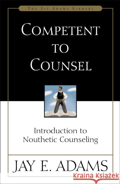Competent to Counsel: Introduction to Nouthetic Counseling Jay E. Adams 9780310165699 Zondervan - książka