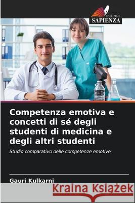 Competenza emotiva e concetti di sé degli studenti di medicina e degli altri studenti Kulkarni, Gauri 9786208711030 Edizioni Sapienza - książka