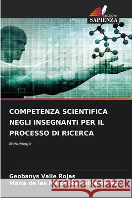 COMPETENZA SCIENTIFICA NEGLI INSEGNANTI PER IL PROCESSO DI RICERCA Valle Rojas, Geobanys, Calderón Mora, María de las Mercedes 9786208757199 Edizioni Sapienza - książka