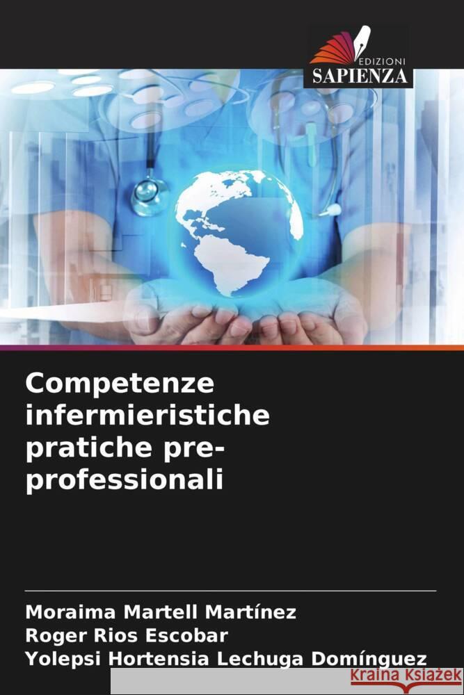 Competenze infermieristiche pratiche pre-professionali Martell Martínez, Moraima, Rios Escobar, Roger, Lechuga Domínguez, Yolepsi Hortensia 9786204672410 Edizioni Sapienza - książka