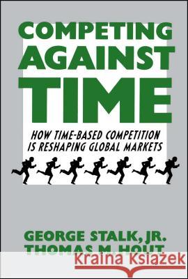 Competing Against Time: How Time-Based Competition Is Reshaping Global Markets Stalk, George, Jr. 9780743253413 Free Press - książka