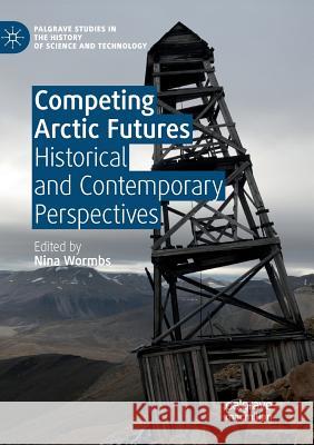 Competing Arctic Futures: Historical and Contemporary Perspectives Wormbs, Nina 9783030062675 Palgrave MacMillan - książka