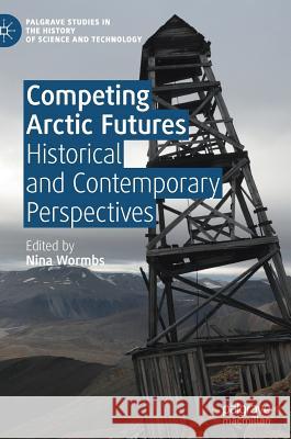 Competing Arctic Futures: Historical and Contemporary Perspectives Wormbs, Nina 9783319916163 Palgrave MacMillan - książka