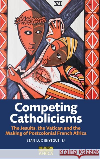 Competing Catholicisms: The Jesuits, the Vatican & the Making of Postcolonial French Africa Enyegue, Jean-Luc 9781847012715 James Currey - książka