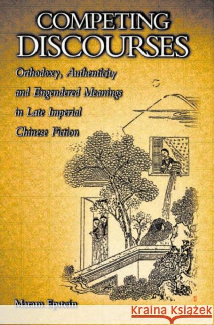 Competing Discourses: Orthodoxy, Authenticity, and Engendered Meanings in Late Imperial Chinese Fiction Epstein, Maram 9780674005129 Harvard University Press - książka