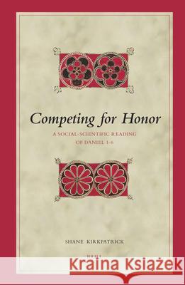 Competing for Honor: A Social-Scientific Reading of Daniel 1-6 Shane Kirkpatrick 9789004144873 Brill Academic Publishers - książka