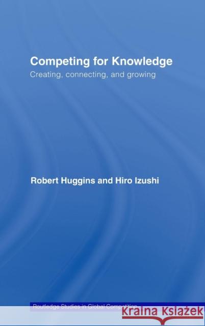 Competing for Knowledge: Creating, Connecting and Growing Izushi, Hiro 9780415375122 Routledge - książka