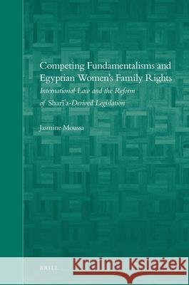 Competing Fundamentalisms and Egyptian Women's Family Rights: International Law and the Reform of Sharī'a-Derived Legislation Moussa, Jasmine 9789004203099 Brill Academic Publishers - książka
