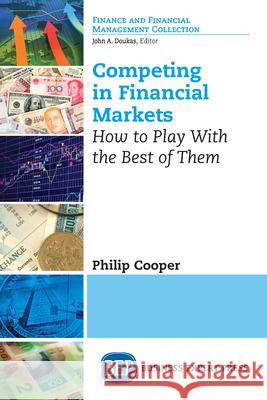 Competing in Financial Markets: How to Play With the Best of Them Cooper, Philip 9781631577000 Business Expert Press - książka