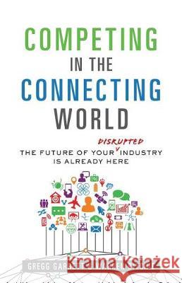 Competing in the Connecting World: The Future of Your Industry Is Already Here Warren Ritchie, Gregg Garrett 9781544511092 Publishing In A Box - książka