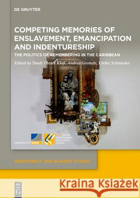 Competing Memories of Enslavement, Emancipation and Indentureship: The Politics of Remembering in the Caribbean Sinah Theres Klo? Andrea Gremels Ulrike Schmieder 9783112224922 de Gruyter - książka
