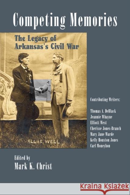 Competing Memories: The Legacy of Arkansas's Civil War Mark Christ 9781935106968 Butler Center for Arkansas Studies - książka