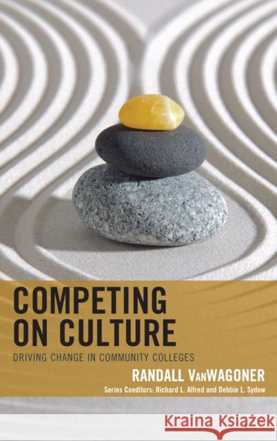 Competing on Culture: Driving Change in Community Colleges Randall Vanwagoner Debbie L. Sydow Kate Thirolf 9781475834017 Rowman & Littlefield Publishers - książka