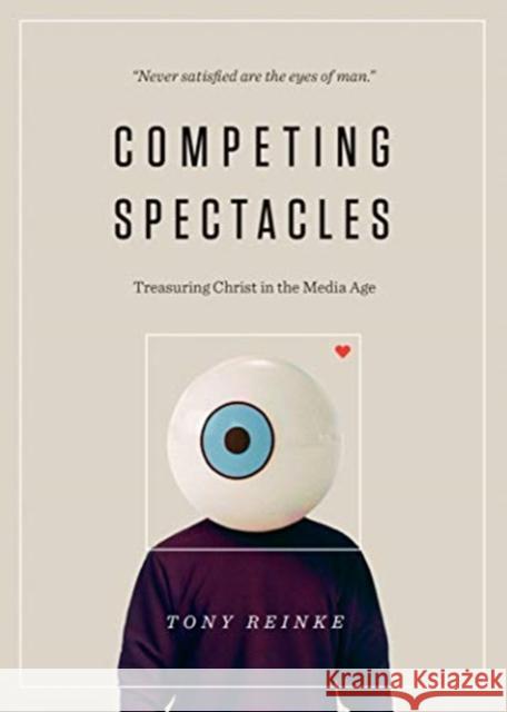 Competing Spectacles: Treasuring Christ in the Media Age Tony Reinke 9781433563799 Crossway Books - książka