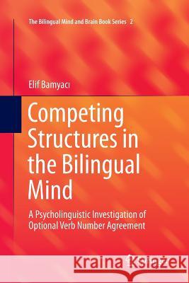 Competing Structures in the Bilingual Mind: A Psycholinguistic Investigation of Optional Verb Number Agreement Bamyacı, Elif 9783319794419 Springer - książka