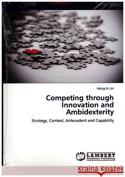 Competing through Innovation and Ambidexterity : Strategy, Context, Antecedent and Capability Lin, Hsing-Er 9783848411115 LAP Lambert Academic Publishing - książka