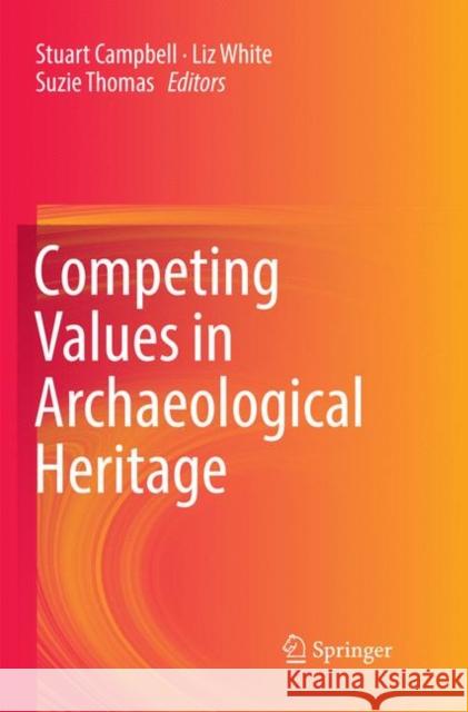 Competing Values in Archaeological Heritage Stuart Campbell Liz White Suzie Thomas 9783030067960 Springer - książka