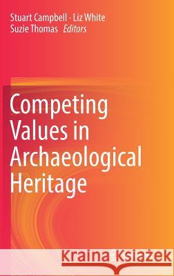 Competing Values in Archaeological Heritage Stuart Campbell Liz White Suzie Thomas 9783319941011 Springer - książka