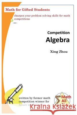 Competition Algebra: Math for Gifted Students Xing Zhou 9781542567121 Createspace Independent Publishing Platform - książka