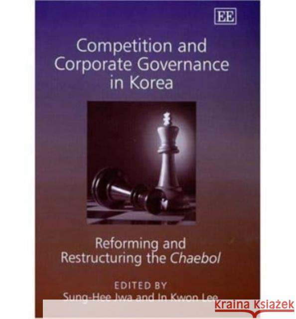 Competition and Corporate Governance in Korea: Reforming and Restructuring the Chaebol Sung-Hee Jwa, In K. Lee 9781843769125 Edward Elgar Publishing Ltd - książka