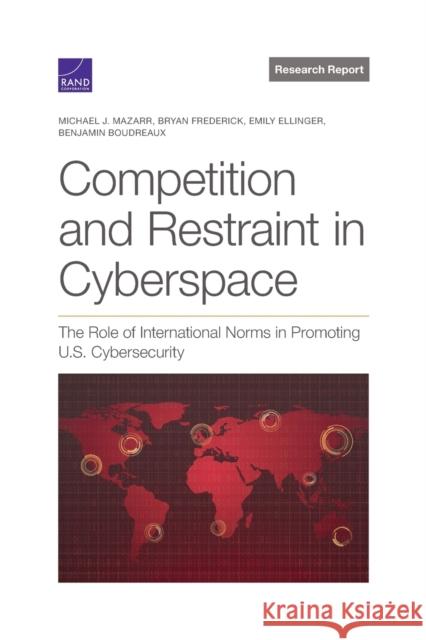 Competition and Restraint in Cyberspace: The Role of International Norms in Promoting U.S. Cybersecurity Michael Mazarr, Bryan Frederick, Emily Ellinger, Benjamin Boudreaux 9781977407313 RAND Corporation - książka
