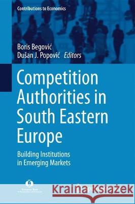 Competition Authorities in South Eastern Europe: Building Institutions in Emerging Markets Begovic, Boris 9783319766430 Springer - książka