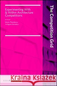 Competition Grid: Experimenting with and Within Architecture Competitions Maria Theodorou Antigoni Katsakou 9781859467107 Riba Publishing - książka