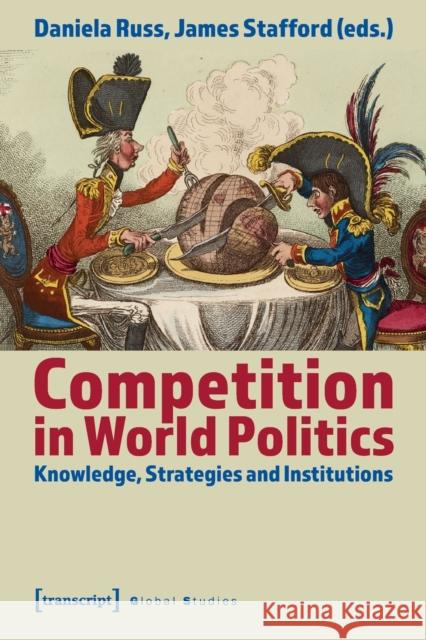 Competition in World Politics: Knowledge, Strategies, and Institutions Daniela Russ James Stafford 9783837657470 Transcript Publishing - książka