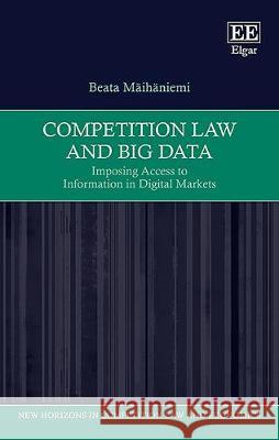 Competition Law and Big Data: Imposing Access to Information in Digital Markets Beata Maihaniemi   9781788974257 Edward Elgar Publishing Ltd - książka