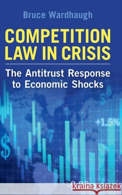 Competition Law in Crisis: The Antitrust Response to Economic Shocks BRUCE WARDHAUGH 9781108833967 CAMBRIDGE GENERAL ACADEMIC - książka