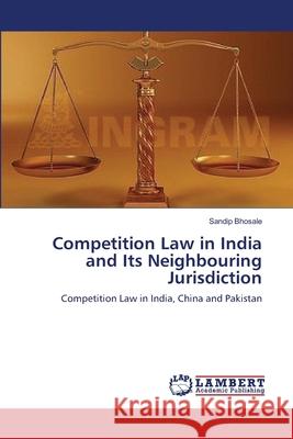 Competition Law in India and Its Neighbouring Jurisdiction Bhosale, Sandip 9783659636035 LAP Lambert Academic Publishing - książka