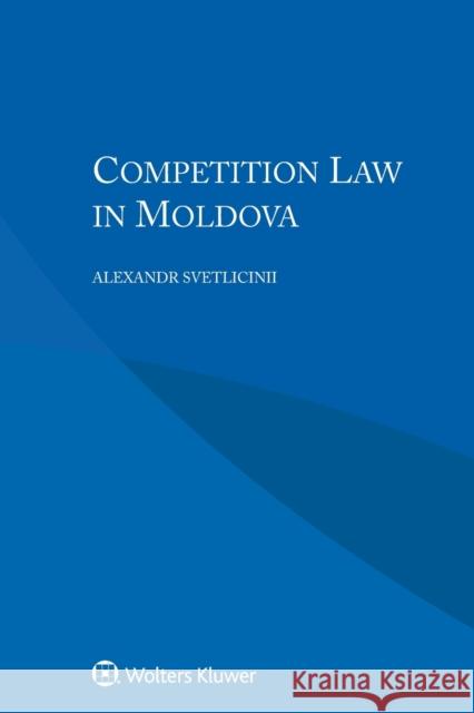 Competition Law in Moldova Alexandr Svetlicinii 9789403504933 Kluwer Law International - książka