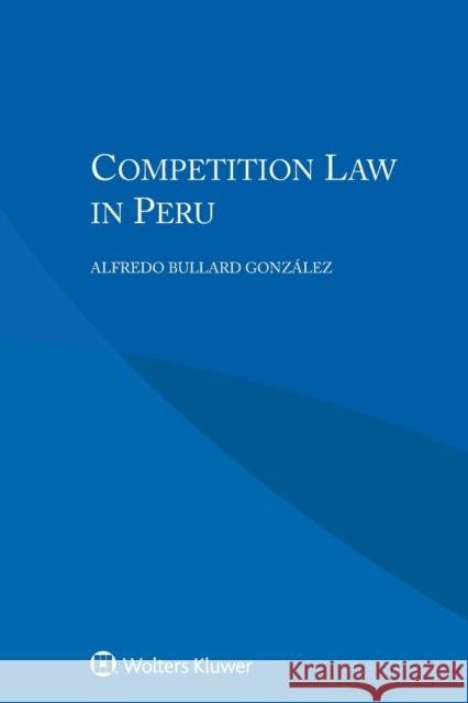 Competition Law in Peru Alfredo Bullar 9789041187383 Kluwer Law International - książka