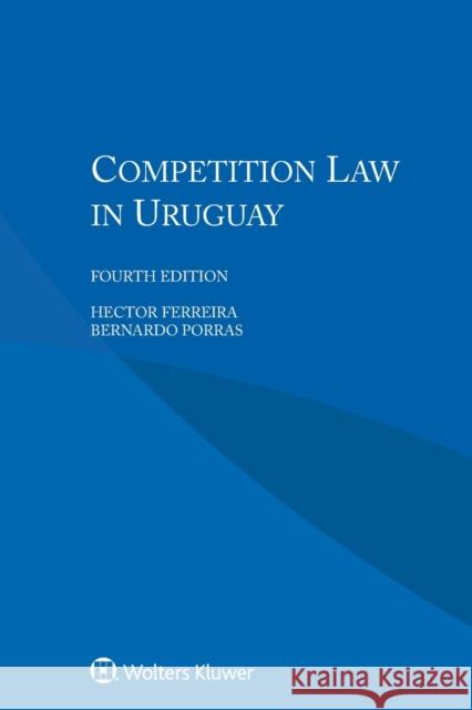 Competition Law in Uruguay Hector Ferreira Bernardo Porras 9789403507118 Kluwer Law International - książka