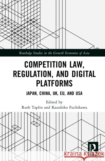 Competition Law, Regulation and Digital Platforms: Japan, China, Uk, EU and USA Ruth Taplin Kazuhiko Fuchikawa 9781032788548 Routledge - książka