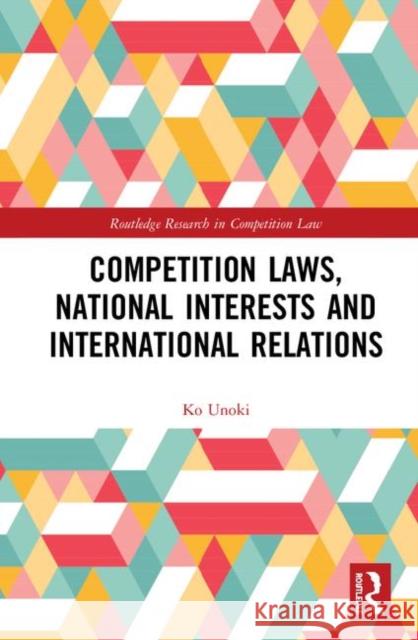 Competition Laws, National Interests and International Relations Ko Unoki 9780367346119 Routledge - książka