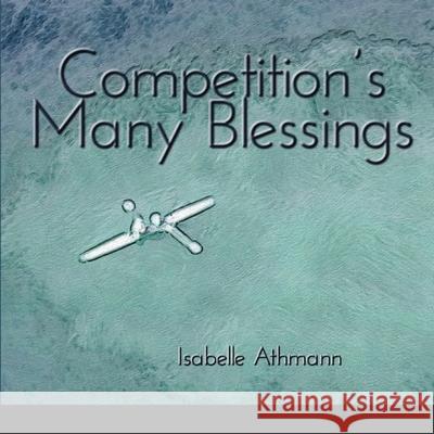 Competition's Many Blessings Isabelle Athmann 9781716888045 Lulu.com - książka