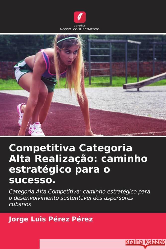 Competitiva Categoria Alta Realização: caminho estratégico para o sucesso. Pérez Pérez, Jorge Luis 9786205132500 Edições Nosso Conhecimento - książka