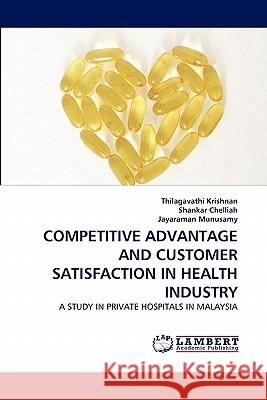 Competitive Advantage and Customer Satisfaction in Health Industry Thilagavathi Krishnan, Shankar Chelliah, Jayaraman Munusamy 9783838387543 LAP Lambert Academic Publishing - książka